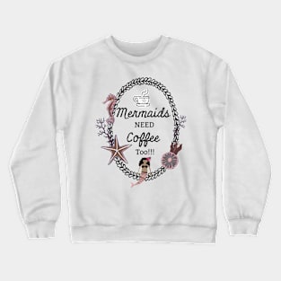 Mermaids Need Coffee Too! Crewneck Sweatshirt